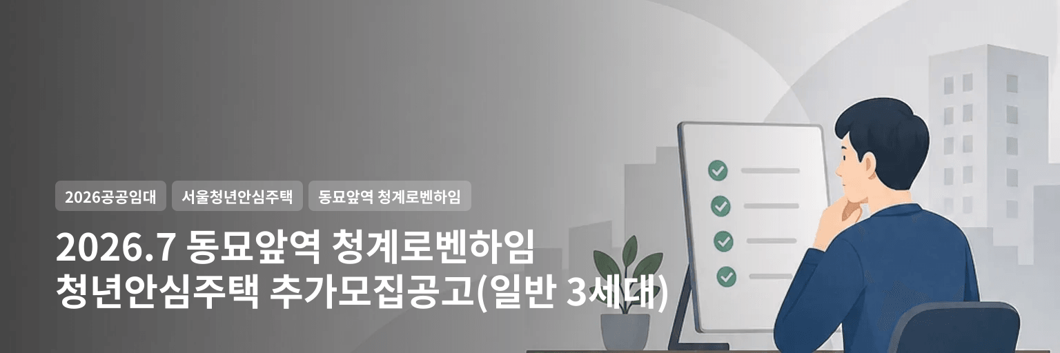 2026.7 동묘앞역 청계로벤하임 청년안심주택 추가모집공고(일반 3세대) 대표 이미지